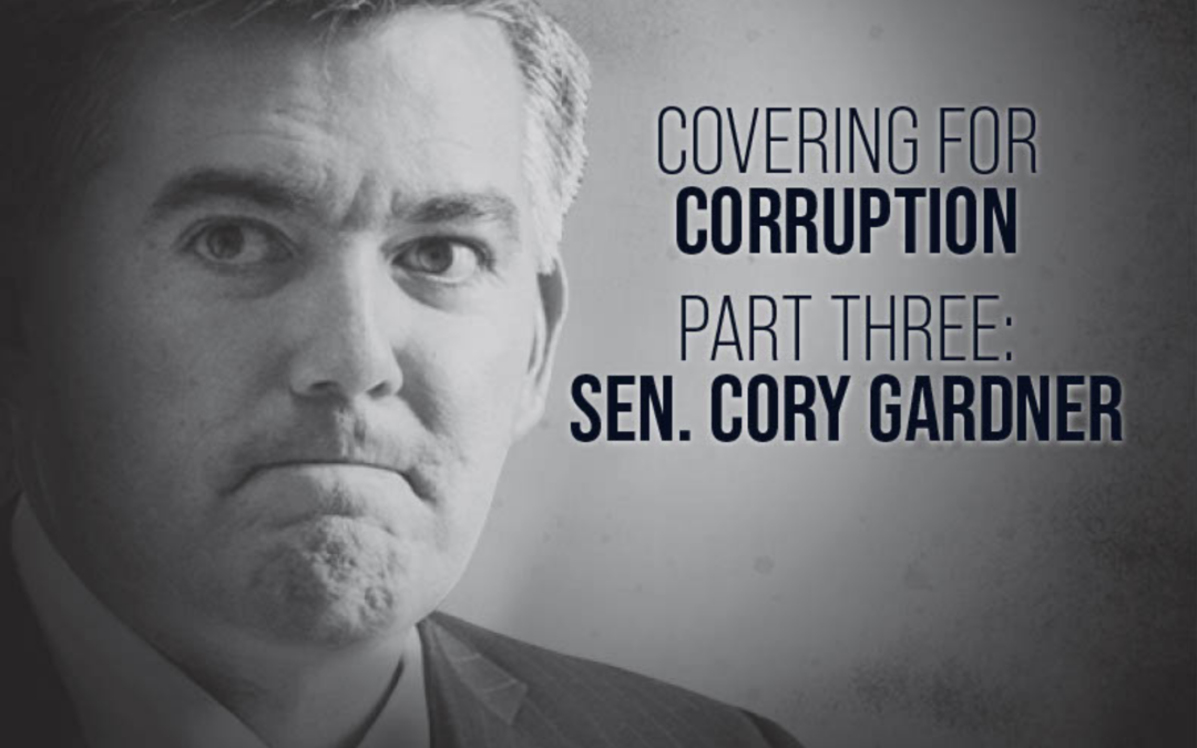 Covering for Corruption Part Three: Senator Cory Gardner